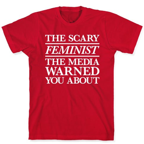 The Scary Feminist The Media Warned You About T-Shirt